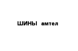 ШИНЫ  амтел